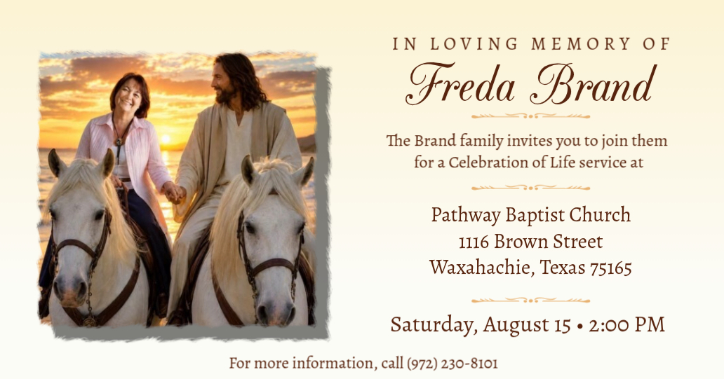 Our prayers go out to Bob Brand and the Brand family for their loss of their mother, sister and friend, Freda Brand! Services will be at Pathway Church, 1116 Brown Street in Waxahachie, Texas on Saturday, August 15, 2026 starting at 2:00 pm. You can call (972) 230-8101 for more information. 